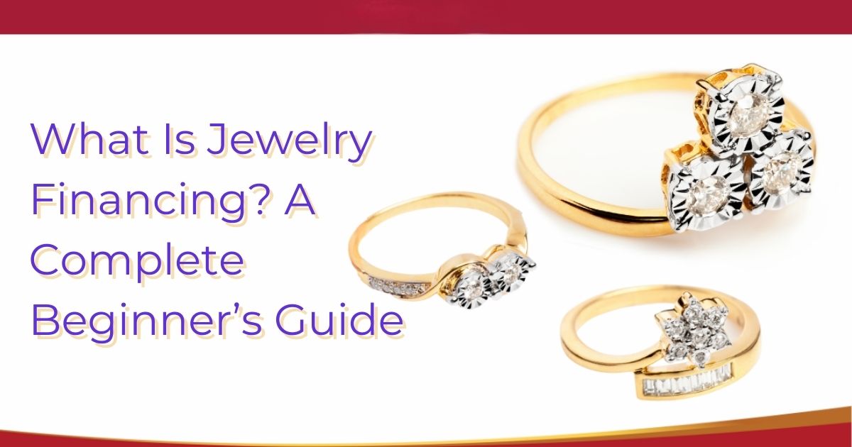 What Is Jewelry Financing? A Complete Beginner’s Guide