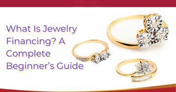 What Is Jewelry Financing? A Complete Beginner’s Guide